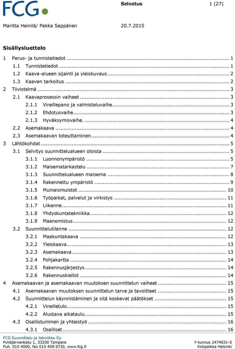 .. 4 3 Lähtökohdat... 5 3.1 Selvitys suunnittelualueen oloista... 5 3.1.1 Luonnonympäristö... 5 3.1.2 Maisematarkastelu... 7 3.1.3 Suunnittelualueen maisema... 8 3.1.4 Rakennettu ympäristö... 9 3.1.5 Muinaismuistot.