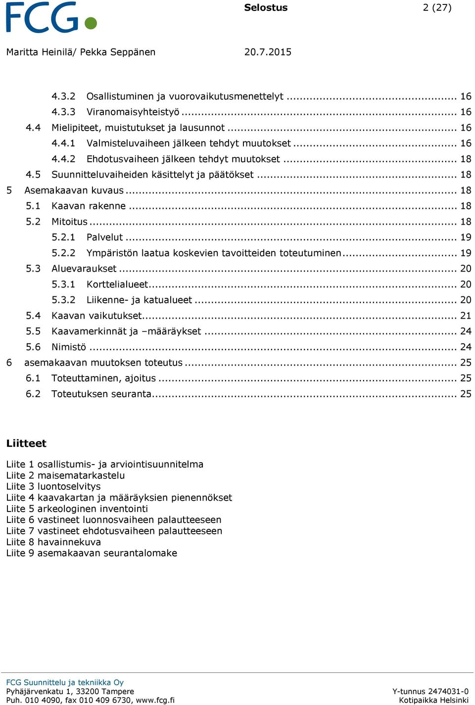 .. 19 5.2.2 Ympäristön laatua koskevien tavoitteiden toteutuminen... 19 5.3 Aluevaraukset... 20 5.3.1 Korttelialueet... 20 5.3.2 Liikenne- ja katualueet... 20 5.4 Kaavan vaikutukset... 21 5.