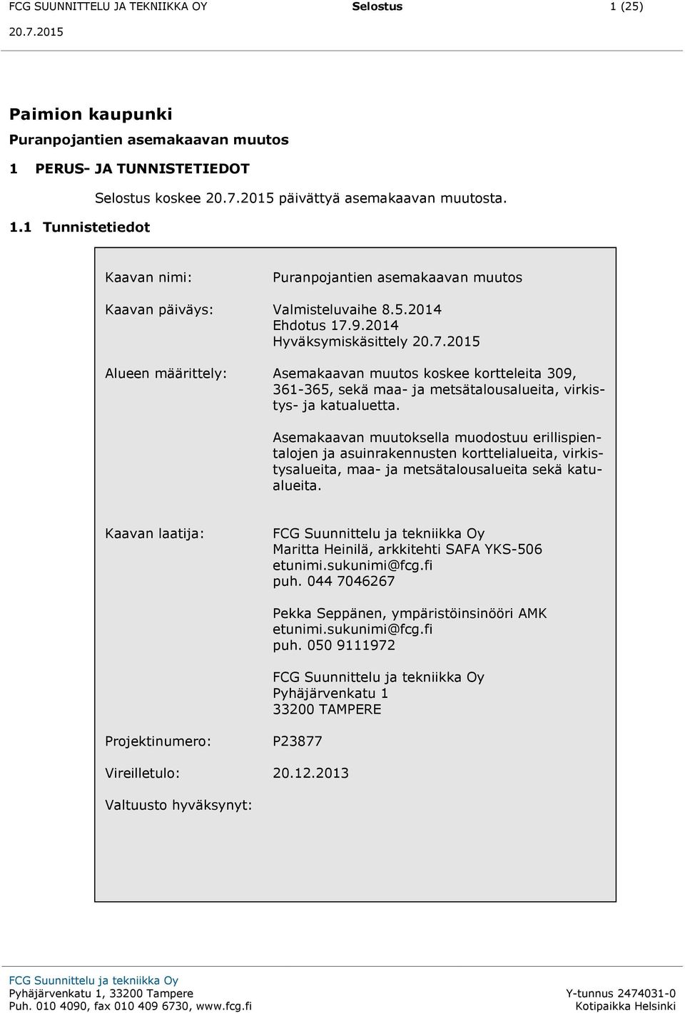 Asemakaavan muutoksella muodostuu erillispientalojen ja asuinrakennusten korttelialueita, virkistysalueita, maa- ja metsätalousalueita sekä katualueita.