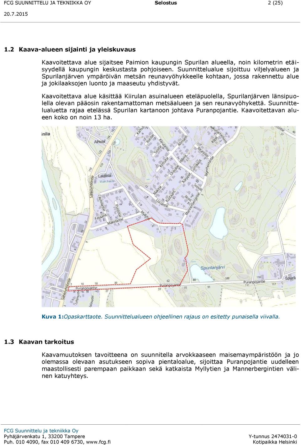 Suunnittelualue sijoittuu viljelyalueen ja Spurilanjärven ympäröivän metsän reunavyöhykkeelle kohtaan, jossa rakennettu alue ja jokilaaksojen luonto ja maaseutu yhdistyvät.