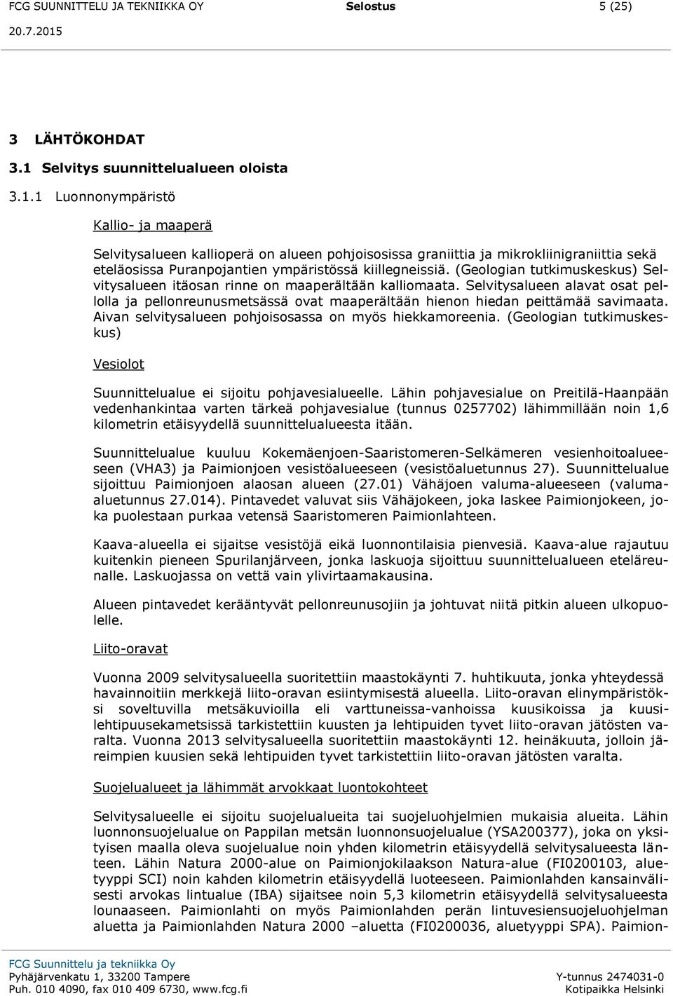 1 Luonnonympäristö Kallio- ja maaperä Selvitysalueen kallioperä on alueen pohjoisosissa graniittia ja mikrokliinigraniittia sekä eteläosissa Puranpojantien ympäristössä kiillegneissiä.