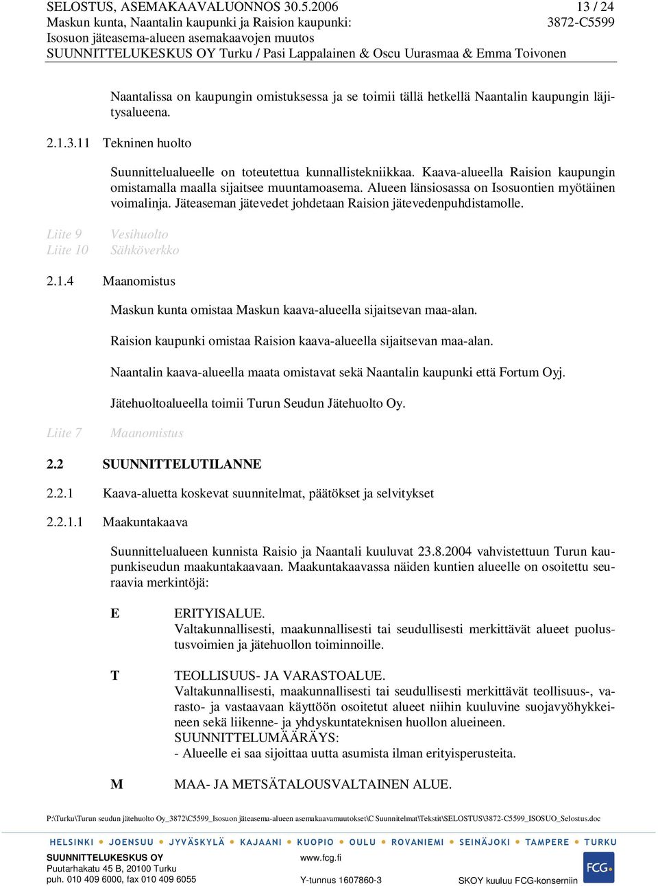 Kaava-alueella Raision kaupungin omistamalla maalla sijaitsee muuntamoasema. Alueen länsiosassa on Isosuontien myötäinen voimalinja. Jäteaseman jätevedet johdetaan Raision jätevedenpuhdistamolle.