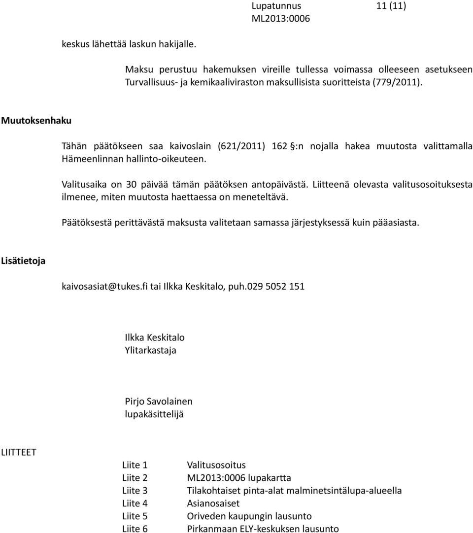 Muutoksenhaku Tähän päätökseen saa kaivoslain (621/2011) 162 :n nojalla hakea muutosta valittamalla Hämeenlinnan hallinto-oikeuteen. Valitusaika on 30 päivää tämän päätöksen antopäivästä.