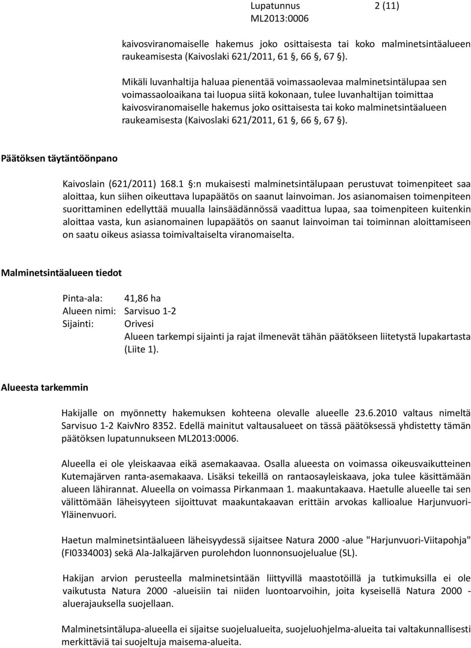 tai koko malminetsintäalueen raukeamisesta (Kaivoslaki 621/2011, 61, 66, 67 ). Päätöksen täytäntöönpano Kaivoslain (621/2011) 168.