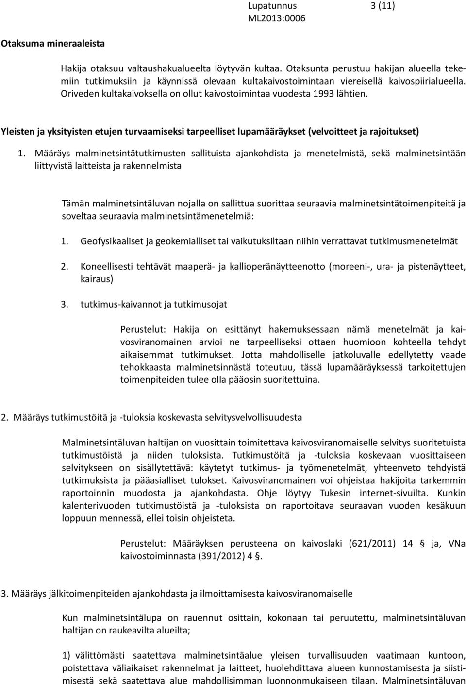 Oriveden kultakaivoksella on ollut kaivostoimintaa vuodesta 1993 lähtien. Yleisten ja yksityisten etujen turvaamiseksi tarpeelliset lupamääräykset (velvoitteet ja rajoitukset) 1.