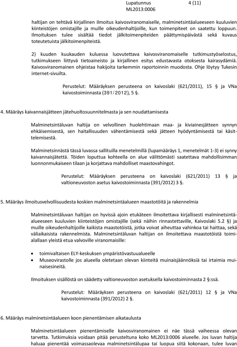 2) kuuden kuukauden kuluessa luovutettava kaivosviranomaiselle tutkimustyöselostus, tutkimukseen liittyvä tietoaineisto ja kirjallinen esitys edustavasta otoksesta kairasydämiä.