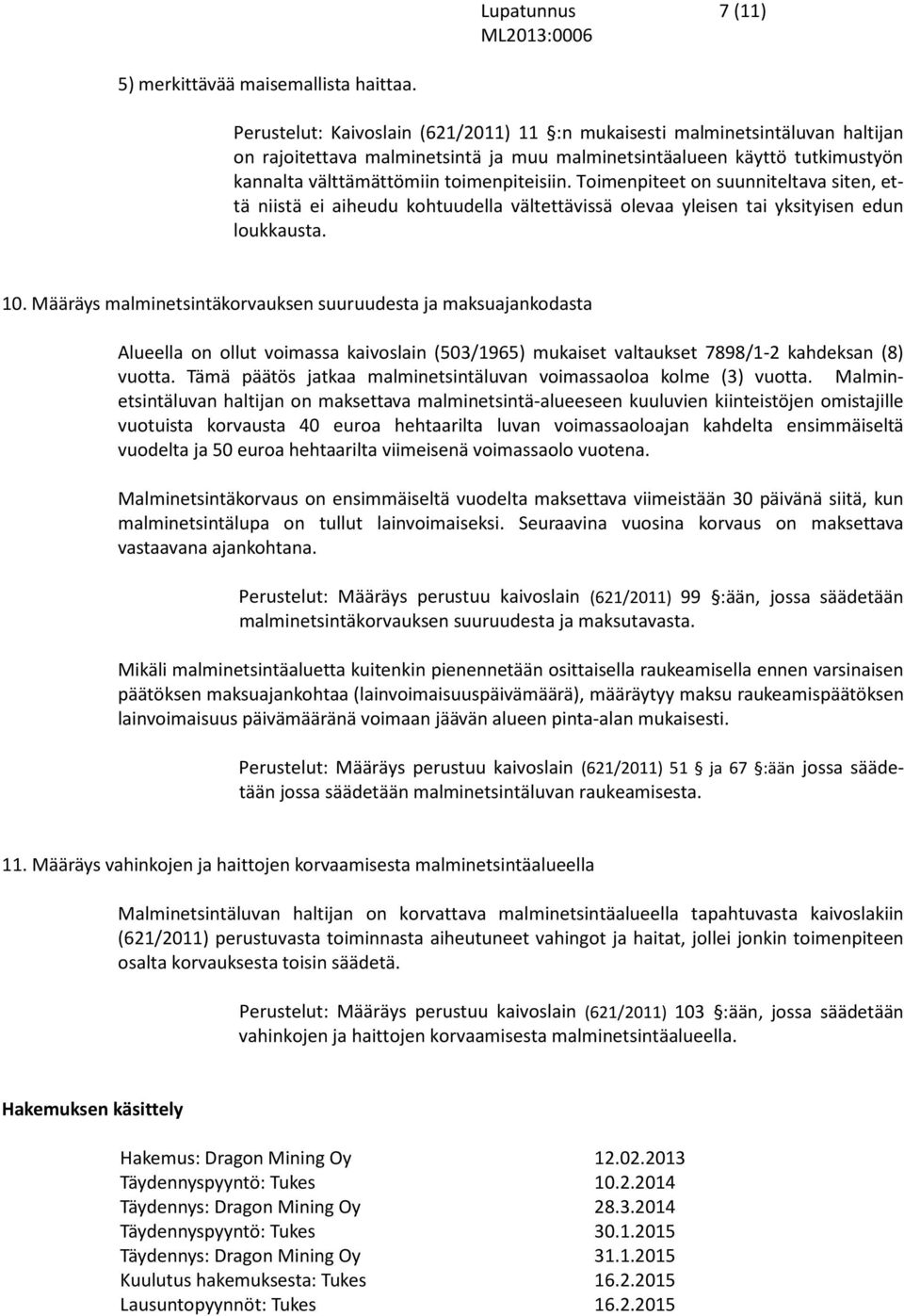 Toimenpiteet on suunniteltava siten, että niistä ei aiheudu kohtuudella vältettävissä olevaa yleisen tai yksityisen edun loukkausta. 10.