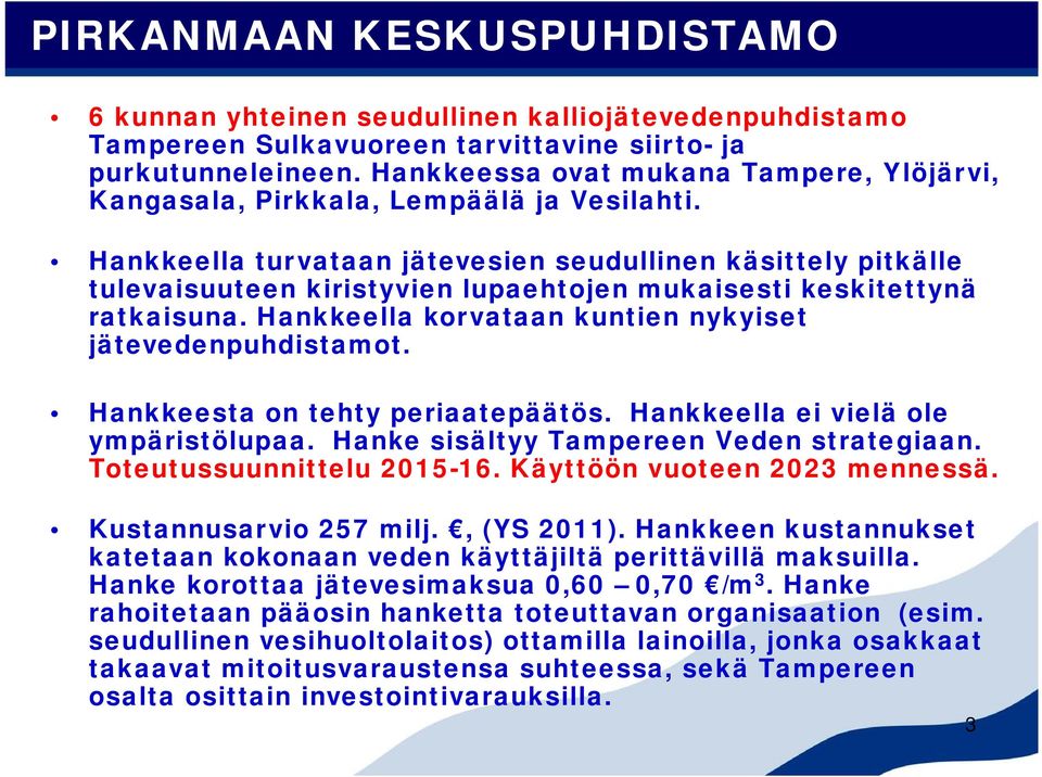 Hankkeella turvataan jätevesien seudullinen käsittely pitkälle tulevaisuuteen kiristyvien lupaehtojen mukaisesti keskitettynä ratkaisuna. Hankkeella korvataan kuntien nykyiset jätevedenpuhdistamot.