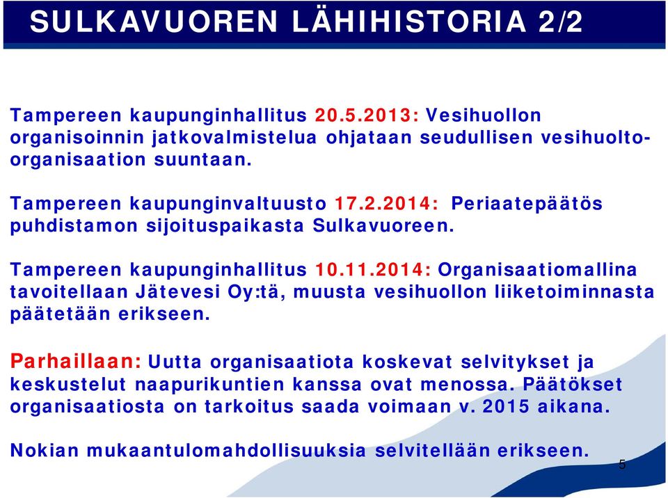 Tampereen kaupunginhallitus 10.11.2014: Organisaatiomallina tavoitellaan Jätevesi Oy:tä, muusta vesihuollon liiketoiminnasta päätetään erikseen.