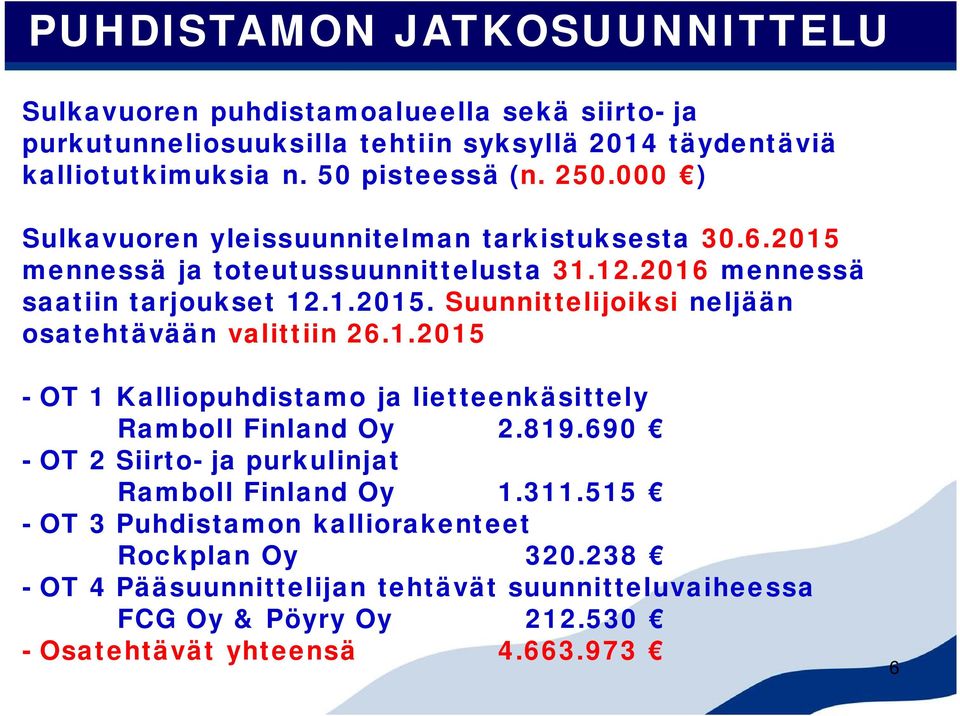 1.2015 - OT 1 Kalliopuhdistamo ja lietteenkäsittely Ramboll Finland Oy 2.819.690 - OT 2 Siirto- ja purkulinjat Ramboll Finland Oy 1.311.