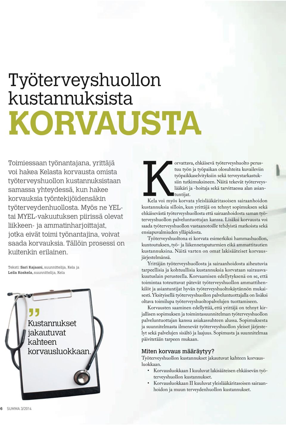 Tällöin prosessi on kuitenkin erilainen. Teksti: Sari Kajaani, suunnittelija, Kela ja Leila Koskela, suunnittelija, Kela Kustannukset jakautuvat kahteen korvausluokkaan.