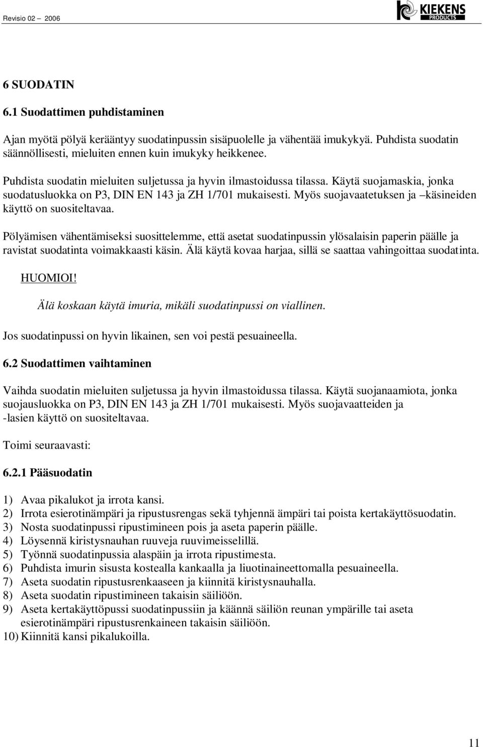 Myös suojavaatetuksen ja käsineiden käyttö on suositeltavaa. Pölyämisen vähentämiseksi suosittelemme, että asetat suodatinpussin ylösalaisin paperin päälle ja ravistat suodatinta voimakkaasti käsin.