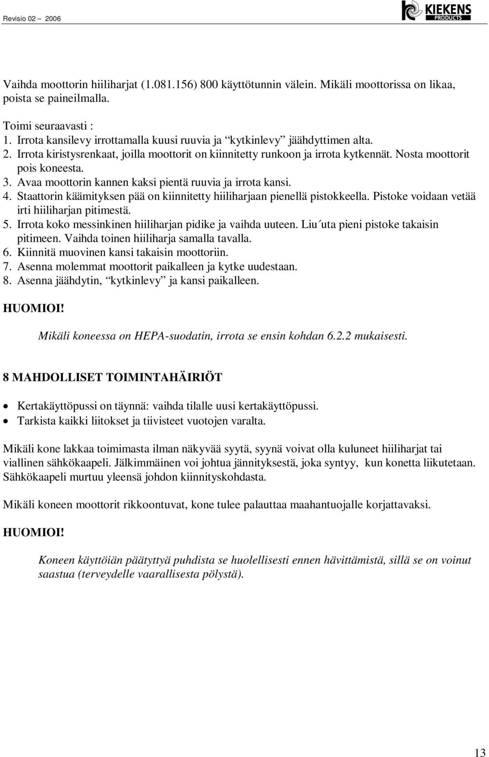 Avaa moottorin kannen kaksi pientä ruuvia ja irrota kansi. 4. Staattorin käämityksen pää on kiinnitetty hiiliharjaan pienellä pistokkeella. Pistoke voidaan vetää irti hiiliharjan pitimestä. 5.