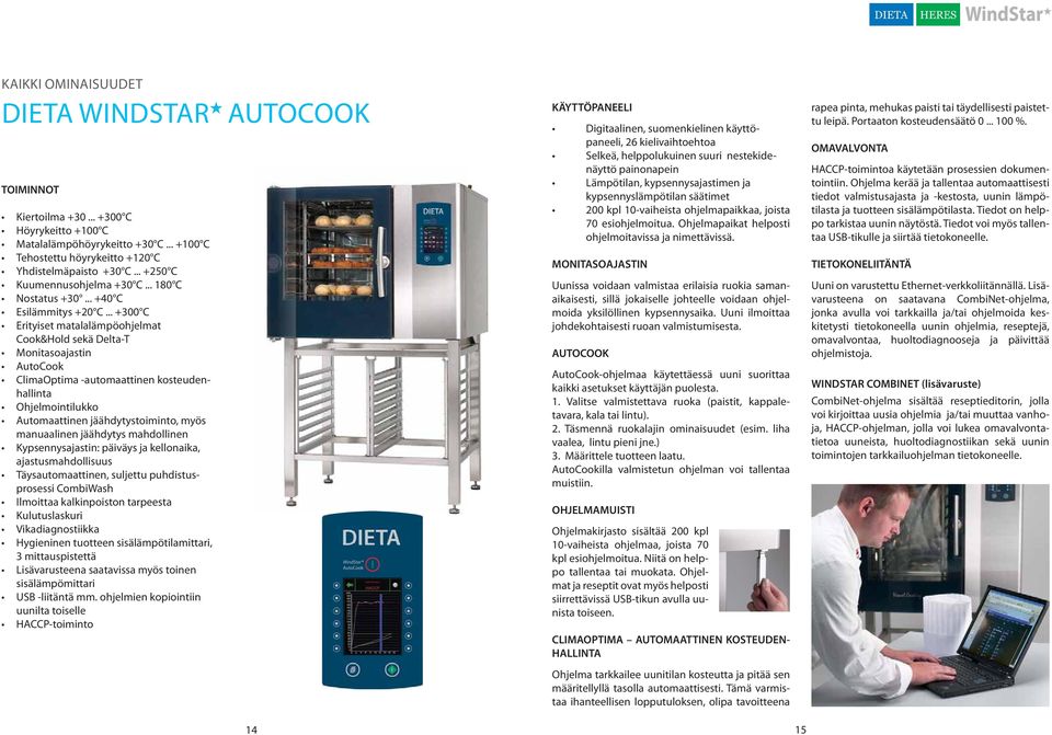 .. +300 C Erityiset matalalämpöohjelmat Cook&Hold sekä Delta-T Monitasoajastin AutoCook ClimaOptima -automaattinen kosteudenhallinta Ohjelmointilukko Automaattinen jäähdytystoiminto, myös manuaalinen