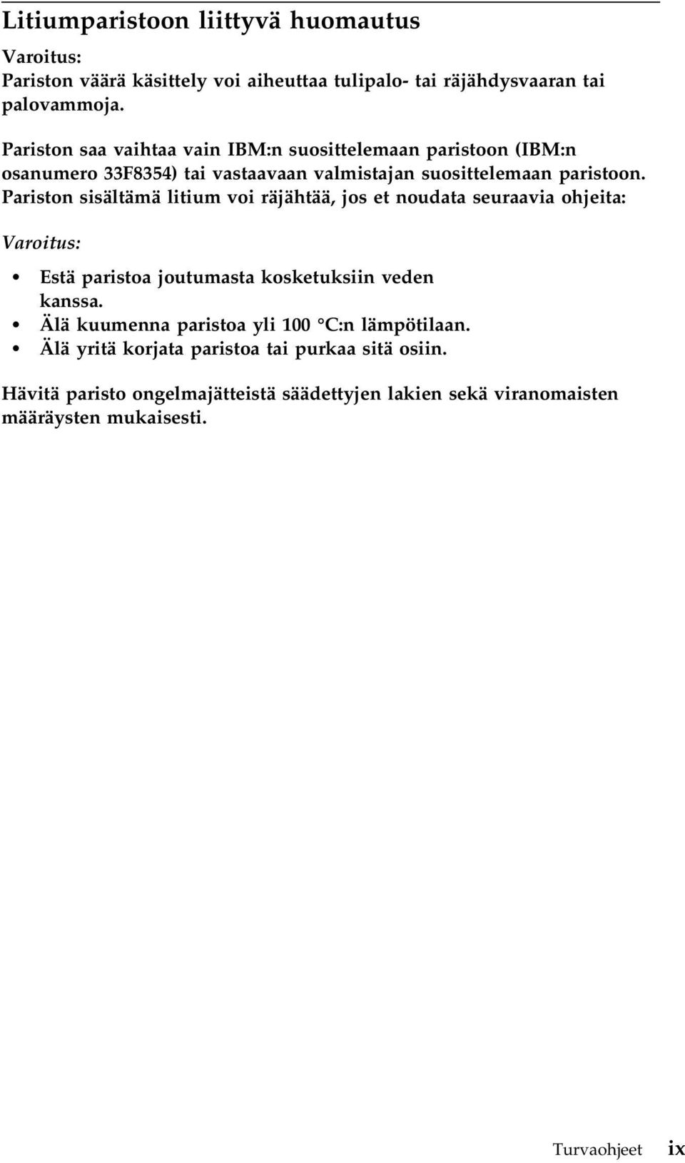 Pariston sisältämä litium voi räjähtää, jos et noudata seuraavia ohjeita: Varoitus: Estä paristoa joutumasta kosketuksiin veden kanssa.