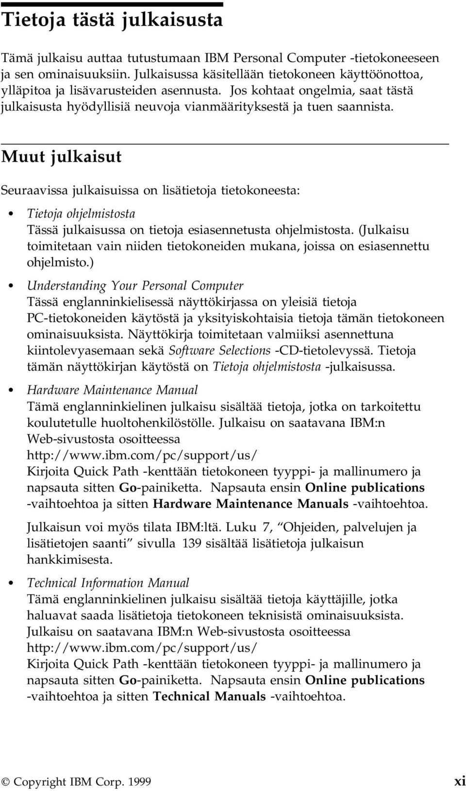 Muut julkaisut Seuraavissa julkaisuissa on lisätietoja tietokoneesta: Tietoja ohjelmistosta Tässä julkaisussa on tietoja esiasennetusta ohjelmistosta.