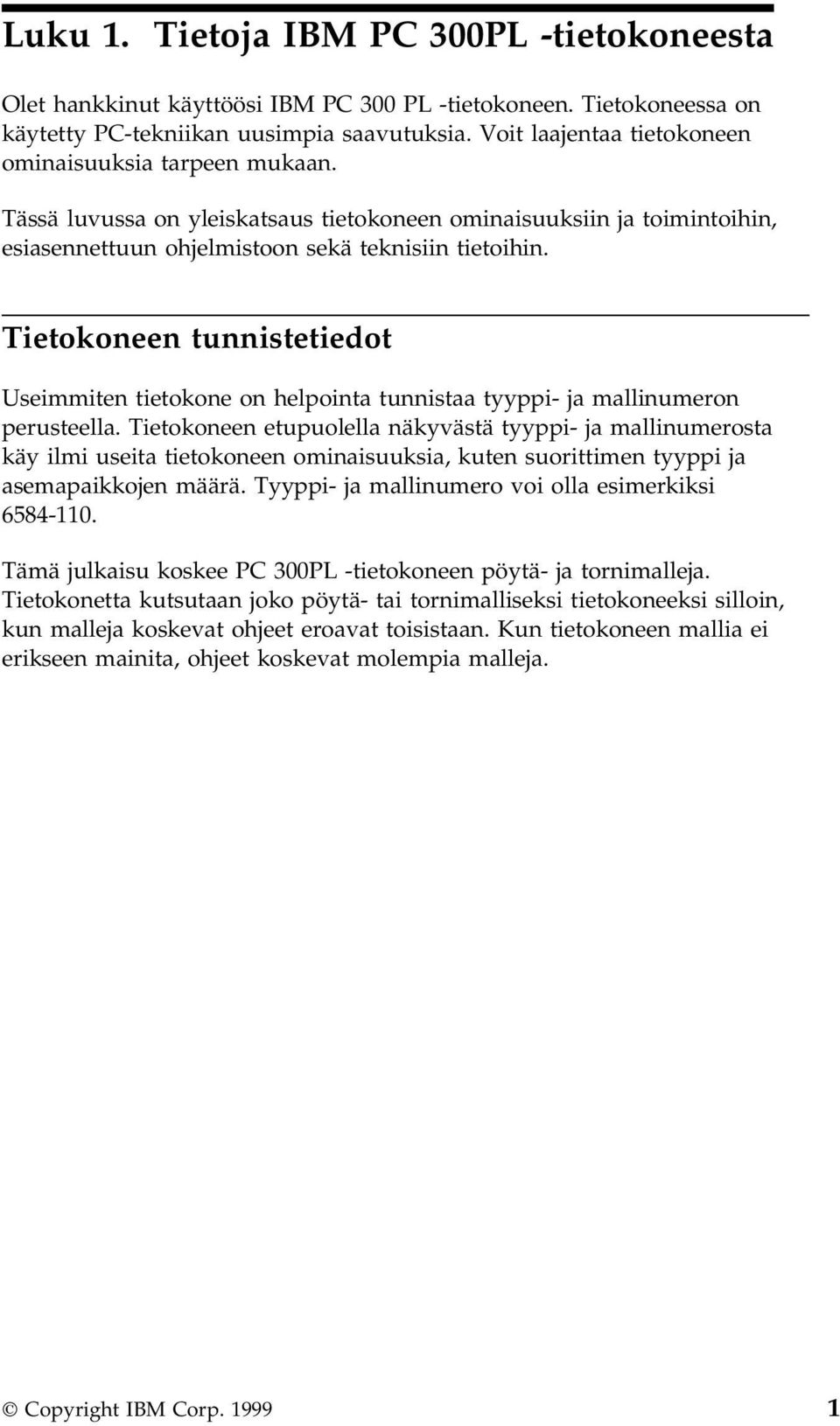 Tietokoneen tunnistetiedot Useimmiten tietokone on helpointa tunnistaa tyyppi- ja mallinumeron perusteella.