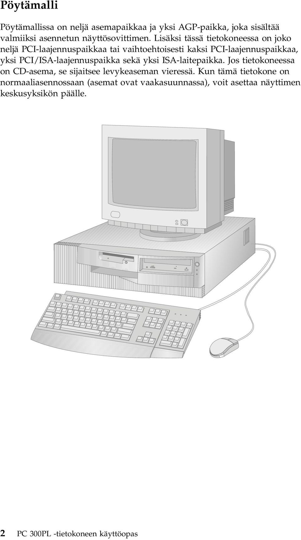 PCI/ISA-laajennuspaikka sekä yksi ISA-laitepaikka. Jos tietokoneessa on CD-asema, se sijaitsee levykeaseman vieressä.