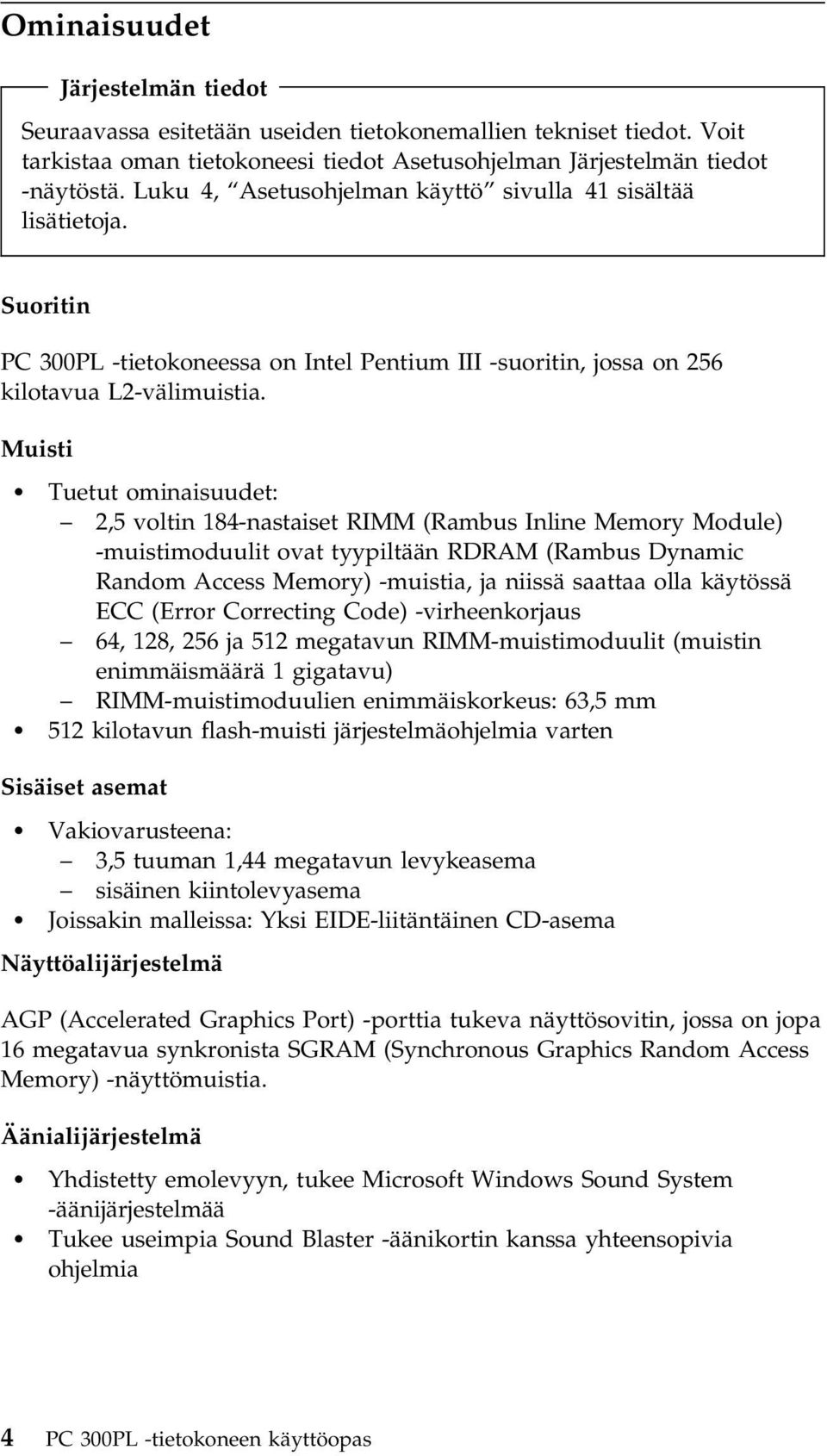 Muisti Tuetut ominaisuudet: 2,5 voltin 184-nastaiset RIMM (Rambus Inline Memory Module) -muistimoduulit ovat tyypiltään RDRAM (Rambus Dynamic Random Access Memory) -muistia, ja niissä saattaa olla