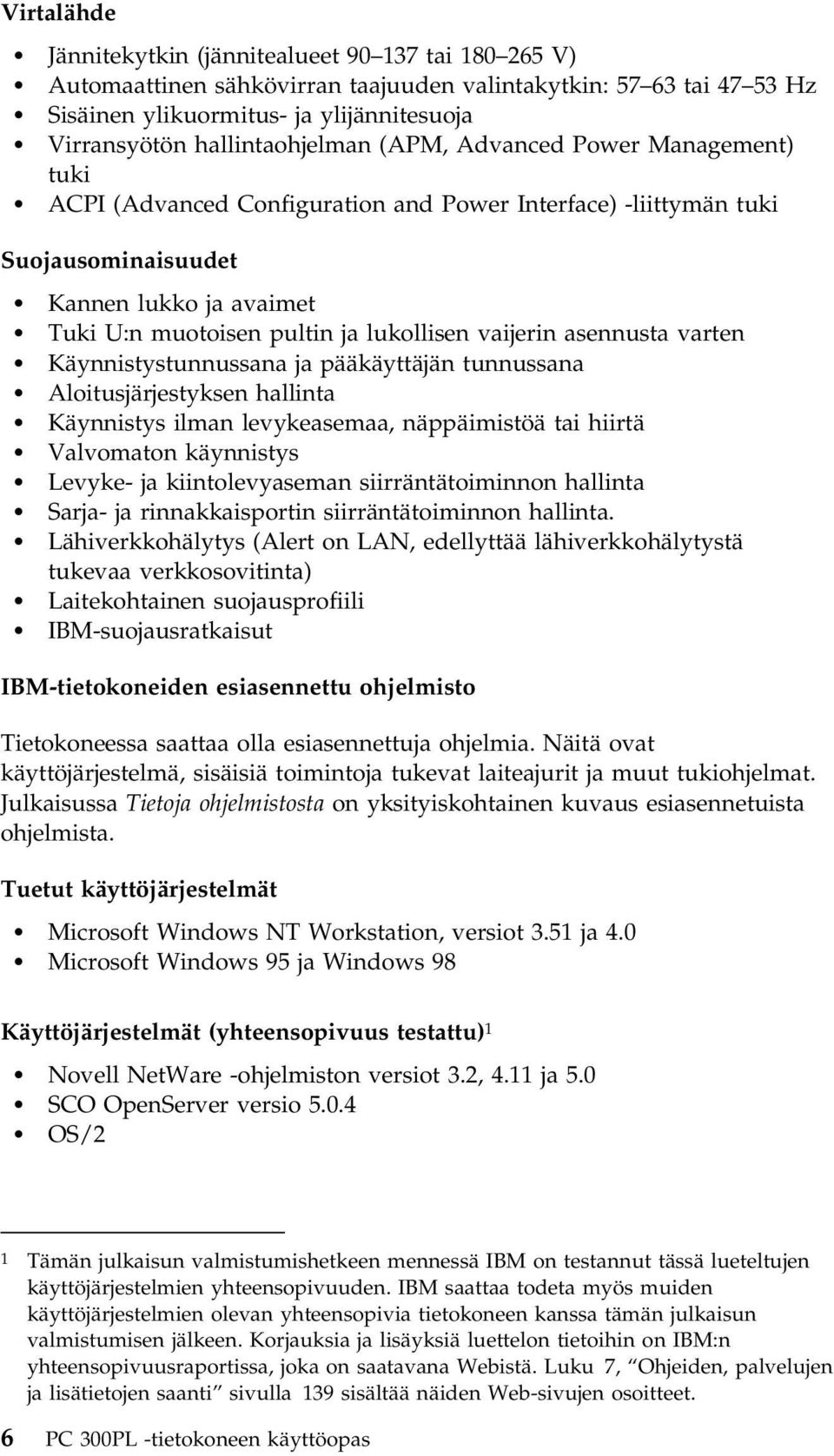 lukollisen vaijerin asennusta varten Käynnistystunnussana ja pääkäyttäjän tunnussana Aloitusjärjestyksen hallinta Käynnistys ilman levykeasemaa, näppäimistöä tai hiirtä Valvomaton käynnistys Levyke-