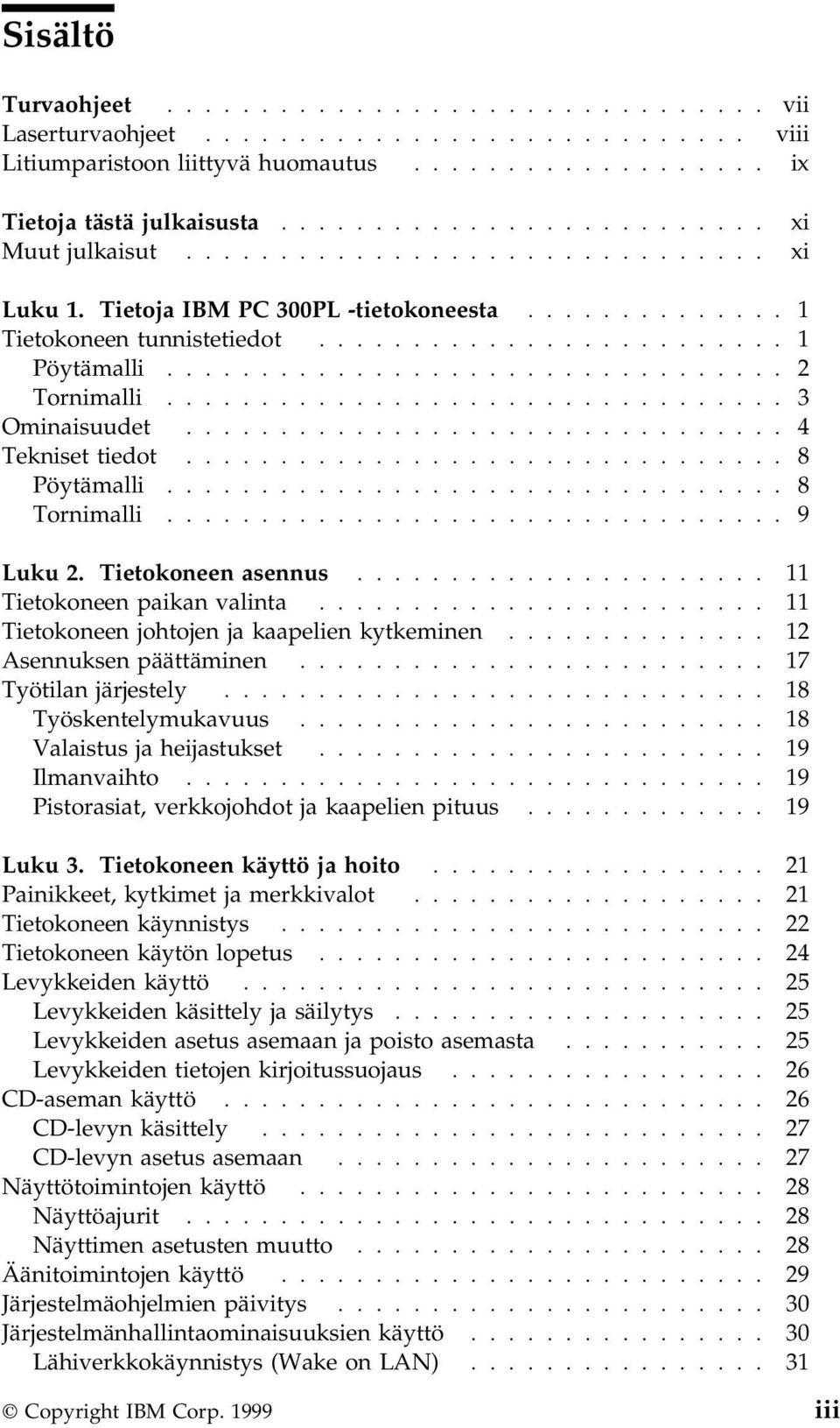 ................................ 2 Tornimalli................................. 3 Ominaisuudet................................ 4 Tekniset tiedot................................ 8 Pöytämalli.