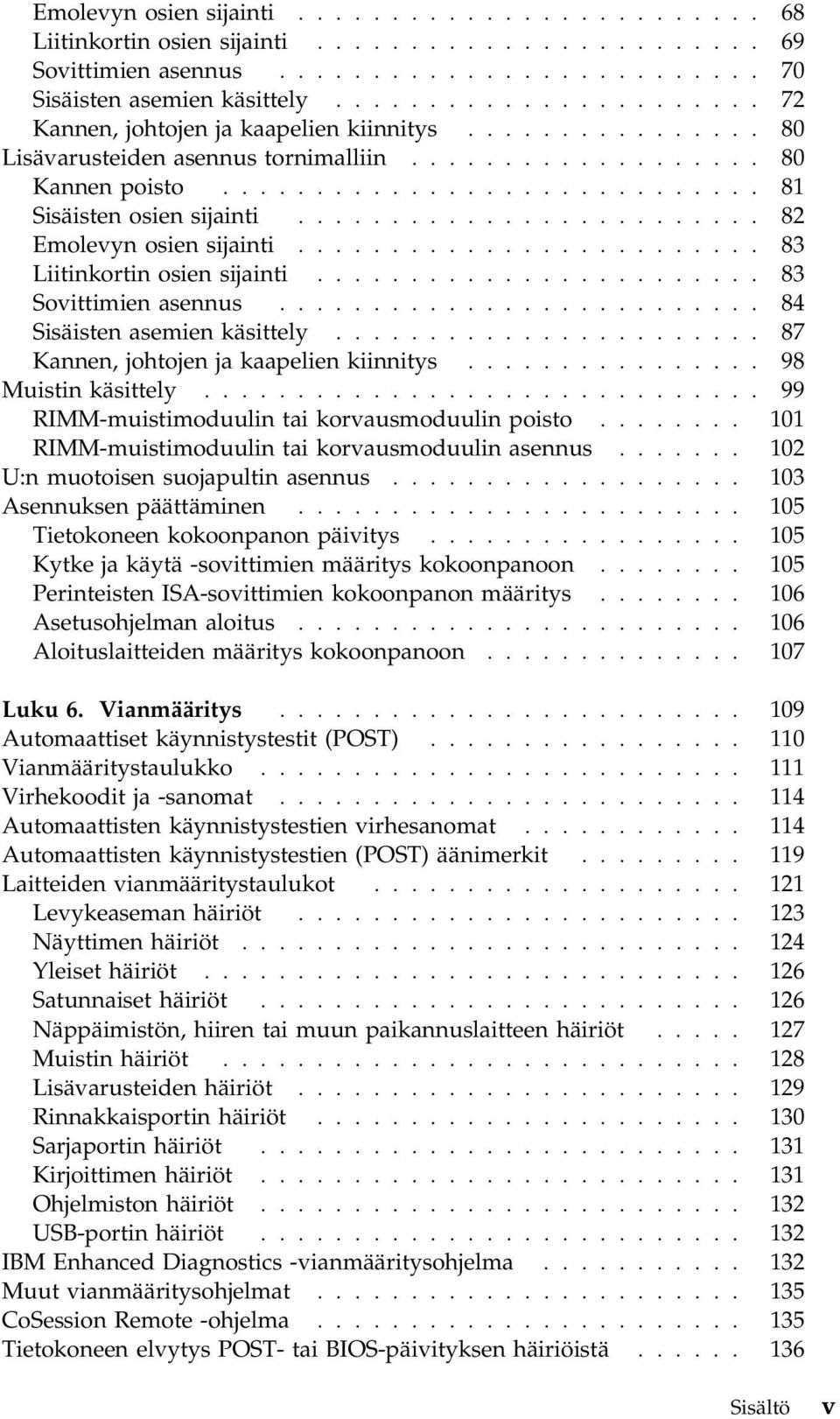 ........................ 82 Emolevyn osien sijainti......................... 83 Liitinkortin osien sijainti........................ 83 Sovittimien asennus.......................... 84 Sisäisten asemien käsittely.