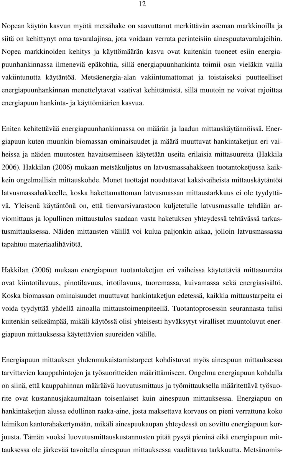 Metsäenergia-alan vakiintumattomat ja toistaiseksi puutteelliset energiapuunhankinnan menettelytavat vaativat kehittämistä, sillä muutoin ne voivat rajoittaa energiapuun hankinta- ja käyttömäärien