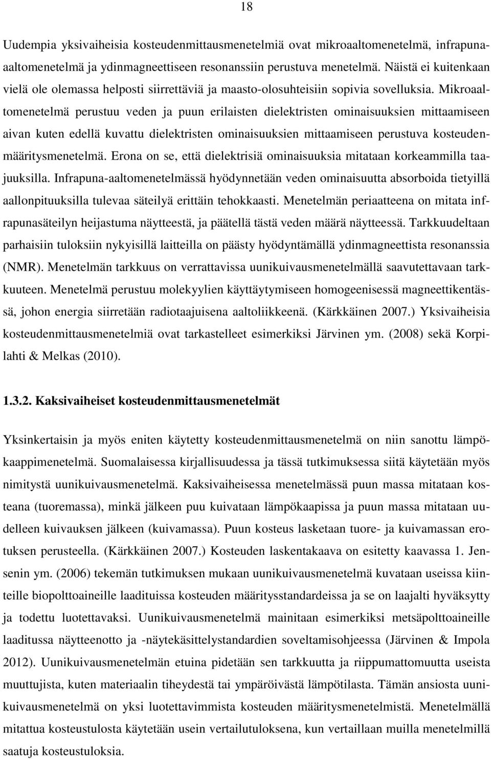 Mikroaaltomenetelmä perustuu veden ja puun erilaisten dielektristen ominaisuuksien mittaamiseen aivan kuten edellä kuvattu dielektristen ominaisuuksien mittaamiseen perustuva