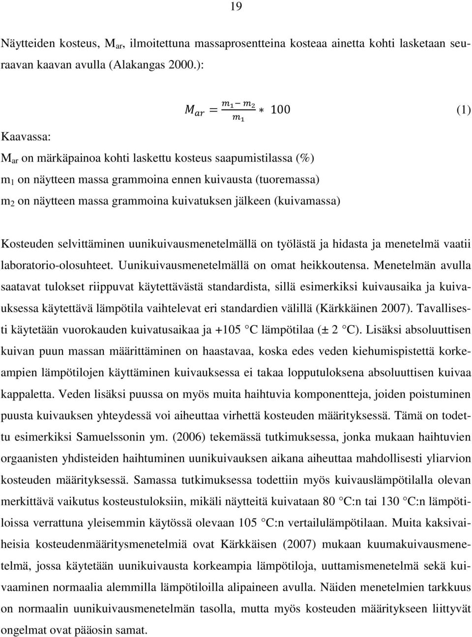 (kuivamassa) Kosteuden selvittäminen uunikuivausmenetelmällä on työlästä ja hidasta ja menetelmä vaatii laboratorio-olosuhteet. Uunikuivausmenetelmällä on omat heikkoutensa.