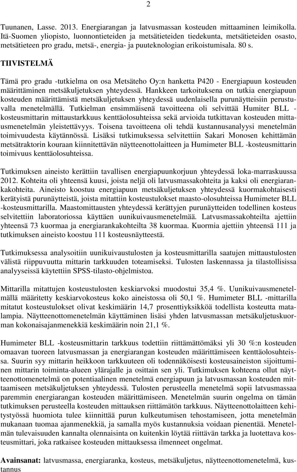 TIIVISTELMÄ Tämä pro gradu -tutkielma on osa Metsäteho Oy:n hanketta P420 - Energiapuun kosteuden määrittäminen metsäkuljetuksen yhteydessä.