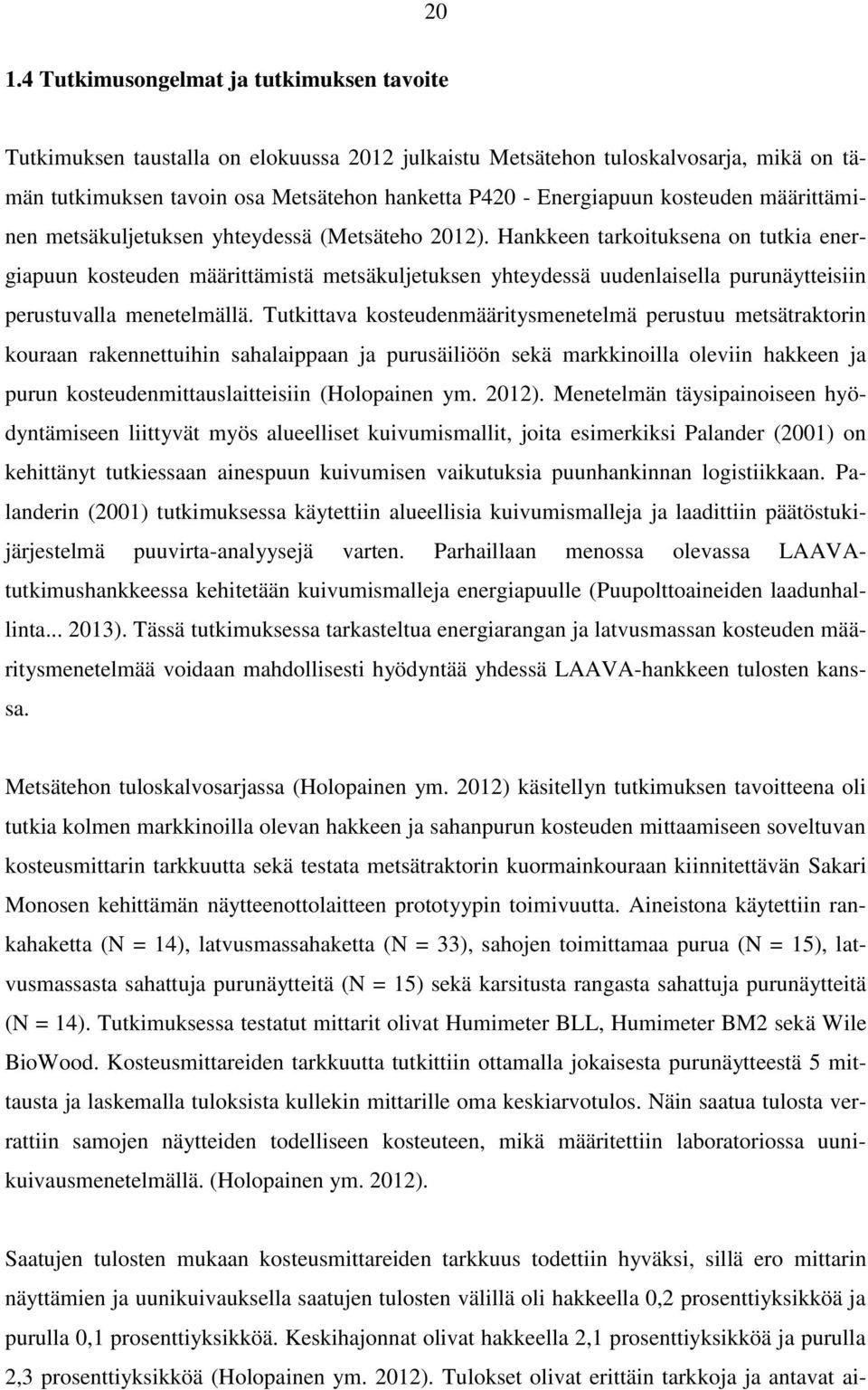 Hankkeen tarkoituksena on tutkia energiapuun kosteuden määrittämistä metsäkuljetuksen yhteydessä uudenlaisella purunäytteisiin perustuvalla menetelmällä.