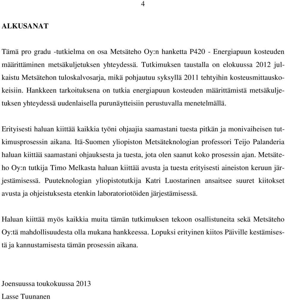 Hankkeen tarkoituksena on tutkia energiapuun kosteuden määrittämistä metsäkuljetuksen yhteydessä uudenlaisella purunäytteisiin perustuvalla menetelmällä.