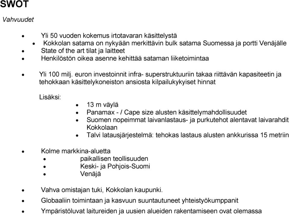euron investoinnit infra- superstruktuuriin takaa riittävän kapasiteetin ja tehokkaan käsittelykoneiston ansiosta kilpailukykyiset hinnat Lisäksi: 13 m väylä Panamax - / Cape size alusten