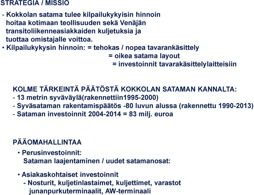 metrin syväväylä(rakennettiin1995-2000) - Syväsataman rakentamispäätös -80 luvun alussa (rakennettu 1990-2013) - Sataman investoinnit 2004-2014 = 83 milj.