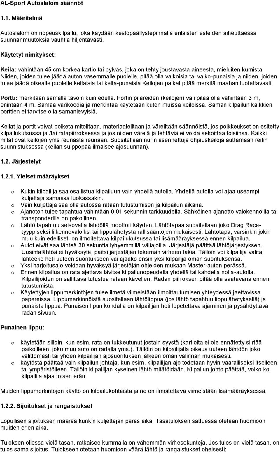 Niiden, jiden tulee jäädä autn vasemmalle pulelle, pitää lla valkisia tai valk-punaisia ja niiden, jiden tulee jäädä ikealle pulelle keltaisia tai kelta-punaisia Keiljen paikat pitää merkitä maahan