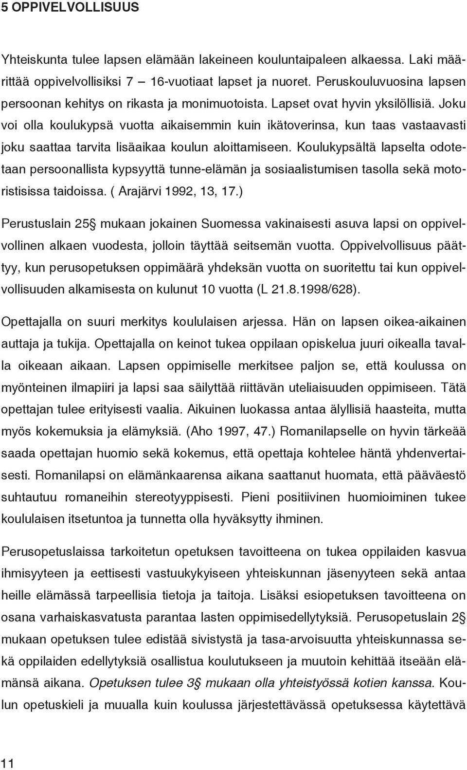 Joku voi olla koulukypsä vuotta aikaisemmin kuin ikätoverinsa, kun taas vastaavasti joku saattaa tarvita lisäaikaa koulun aloittamiseen.