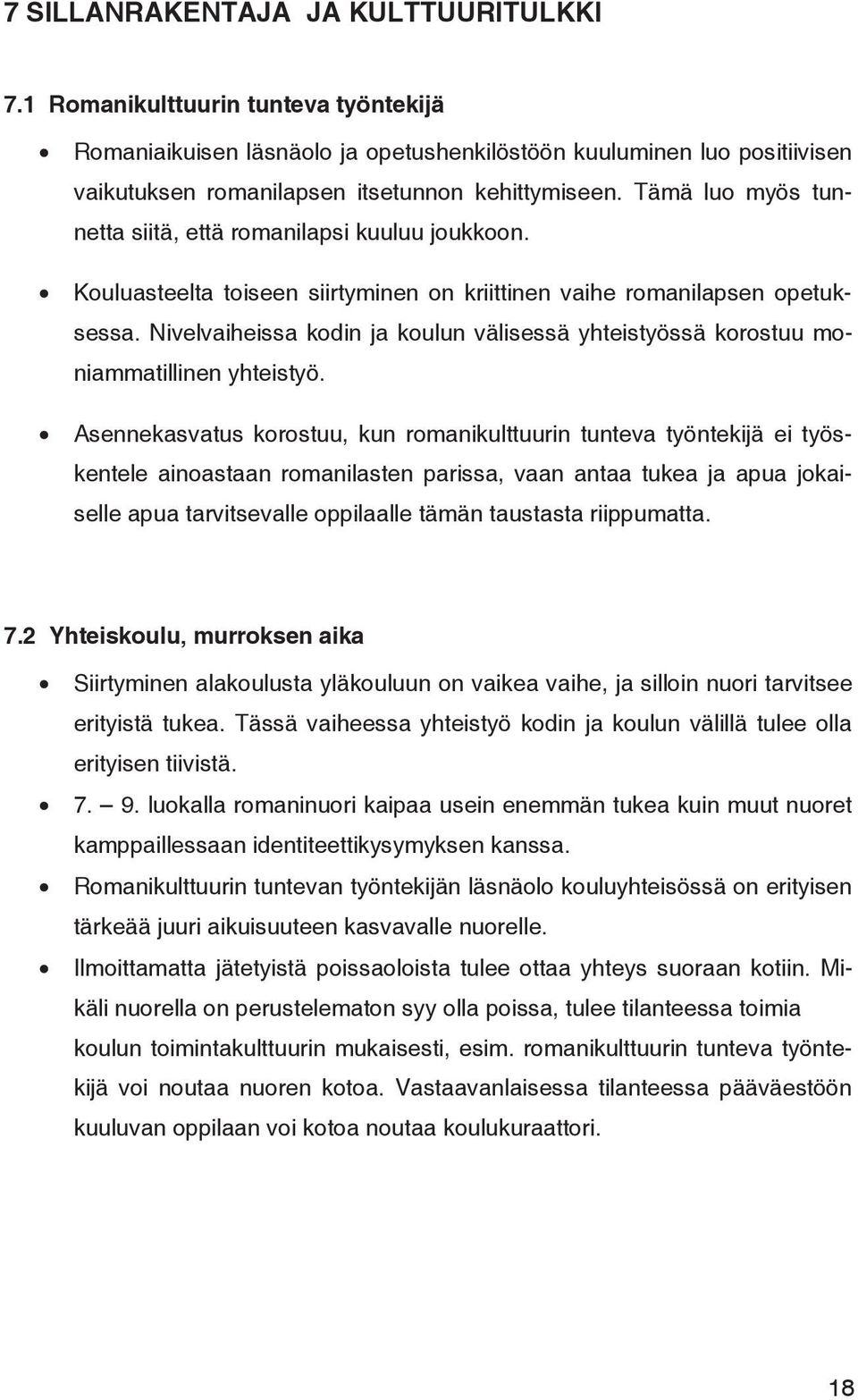 Tämä luo myös tunnetta siitä, että romanilapsi kuuluu joukkoon. Kouluasteelta toiseen siirtyminen on kriittinen vaihe romanilapsen opetuksessa.