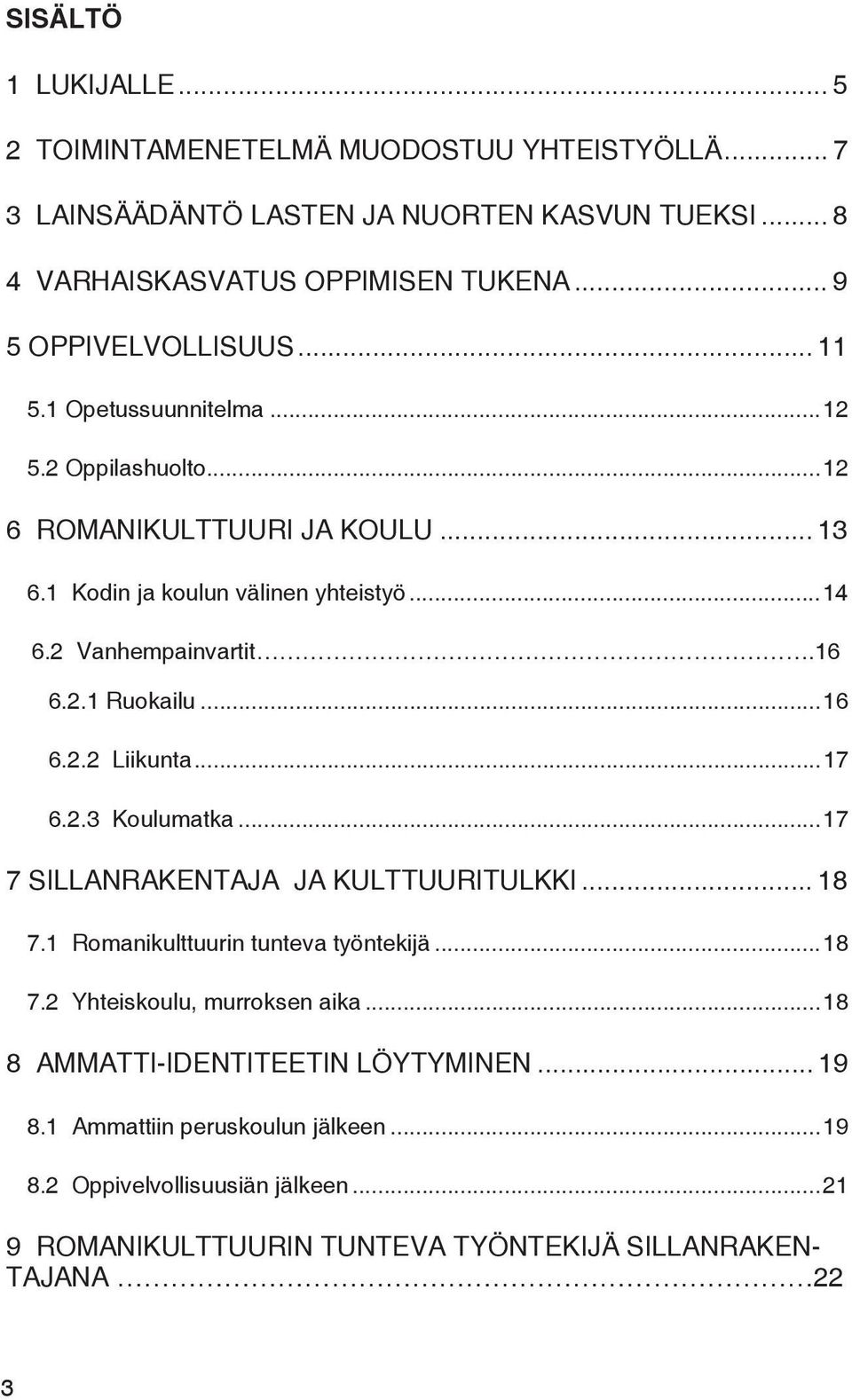 16 6.2.1 Ruokailu...16 6.2.2 Liikunta...17 6.2.3 Koulumatka...17 7 SILLANRAKENTAJA JA KULTTUURITULKKI... 18 7.1 Romanikulttuurin tunteva työntekijä...18 7.2 Yhteiskoulu, murroksen aika.