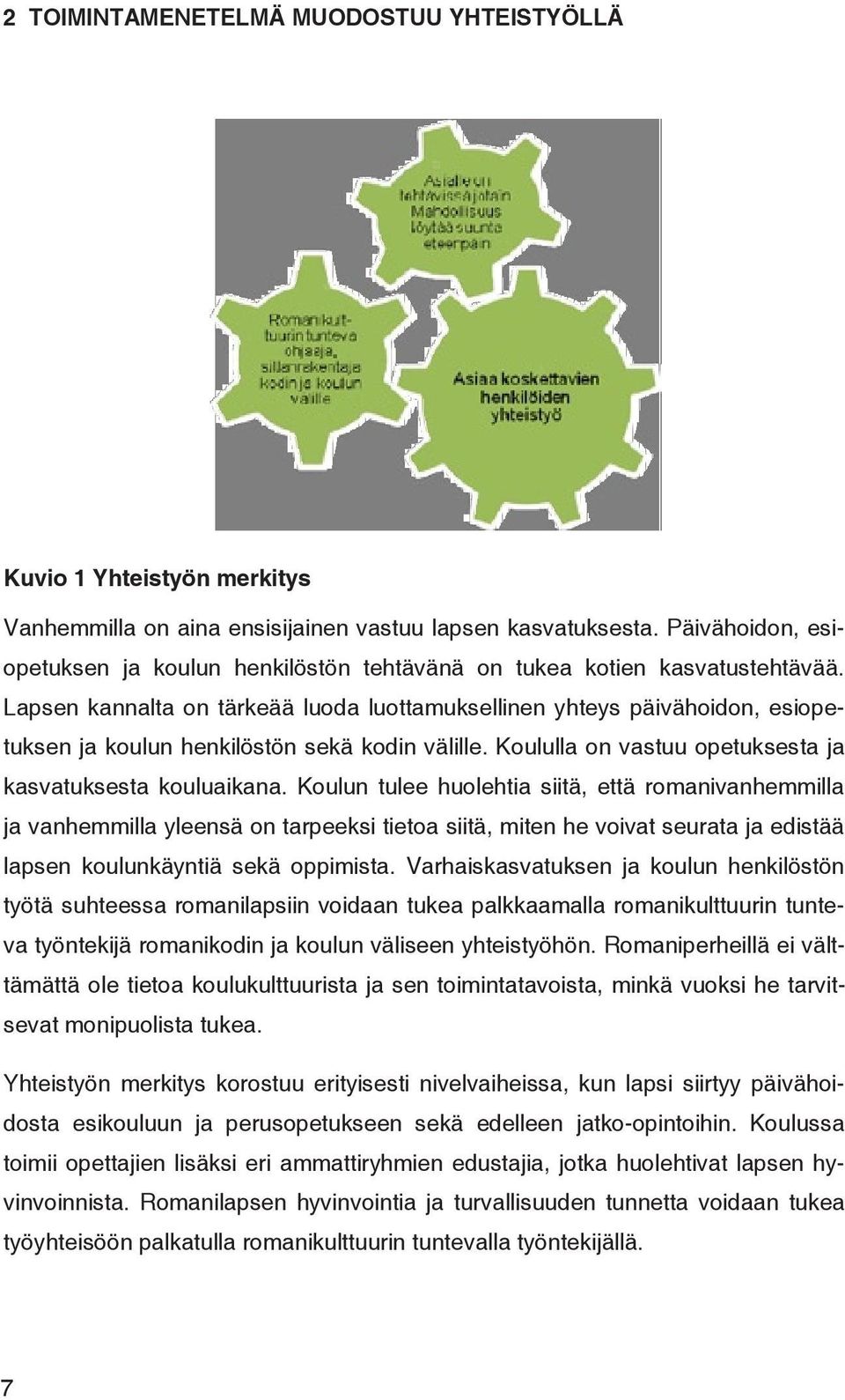 Lapsen kannalta on tärkeää luoda luottamuksellinen yhteys päivähoidon, esiopetuksen ja koulun henkilöstön sekä kodin välille. Koululla on vastuu opetuksesta ja kasvatuksesta kouluaikana.