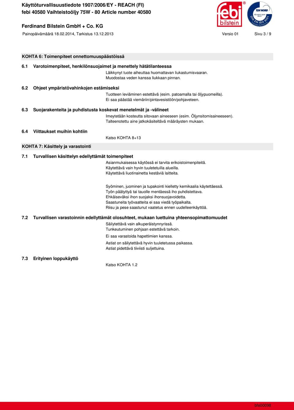 patoamalla tai öljypuomeilla). Ei saa päästää viemäriin/pintavesistöön/pohjaveteen. 6.3 Suojarakenteita ja puhdistusta koskevat menetelmät ja -välineet Imeytetään kosteutta sitovaan aineeseen (esim.