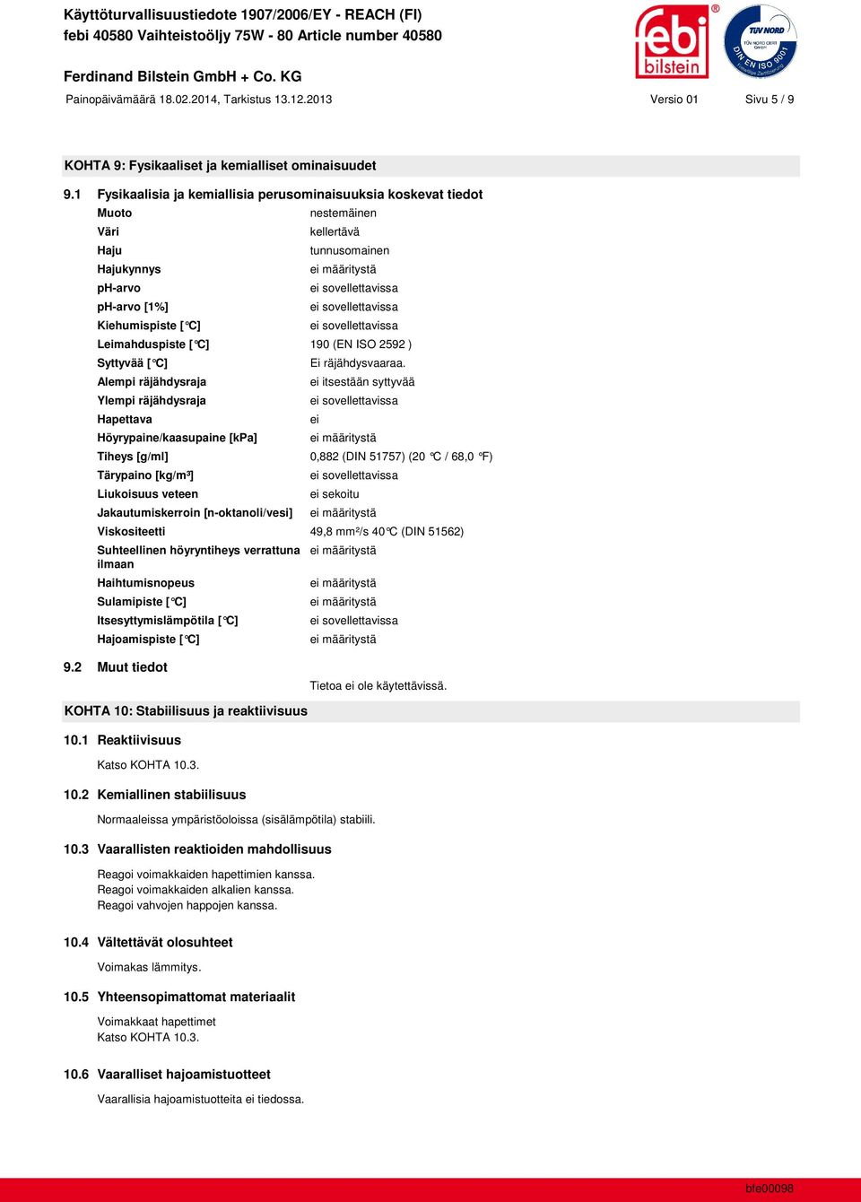 ISO 2592 ) Syttyvää [ C] Alempi räjähdysraja Ylempi räjähdysraja Hapettava Höyrypaine/kaasupaine [kpa] Tiheys [g/ml] Tärypaino [kg/m³] Liukoisuus veteen Jakautumiskerroin [n-oktanoli/vesi] Ei