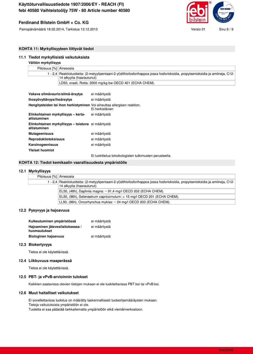 Vakava silmävaurio/silmä-ärsytys Ihosyövyttävyys/ihoärsytys Hengitysteiden tai ihon herkistyminen Voi aiheuttaa allergisen reaktion.