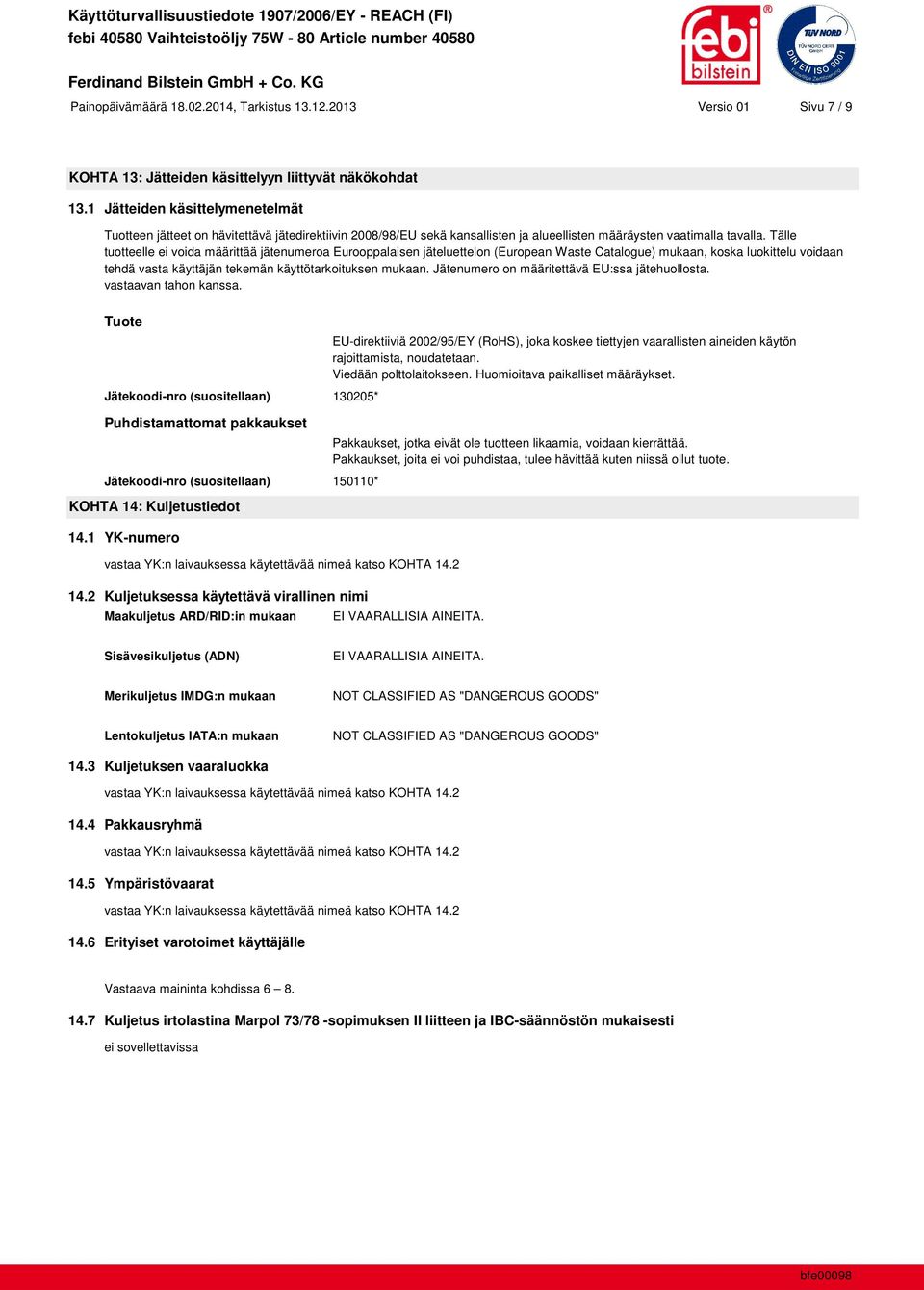 Tälle tuotteelle ei voida määrittää jätenumeroa Eurooppalaisen jäteluettelon (European Waste Catalogue) mukaan, koska luokittelu voidaan tehdä vasta käyttäjän tekemän käyttötarkoituksen mukaan.