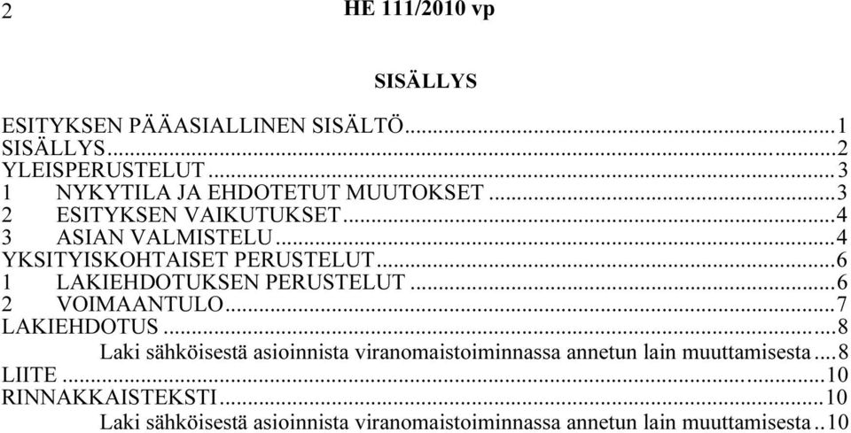 ..6 2 VOIMAANTULO...7 LAKIEHDOTUS...8 Laki sähköisestä asioinnista viranomaistoiminnassa annetun lain muuttamisesta.