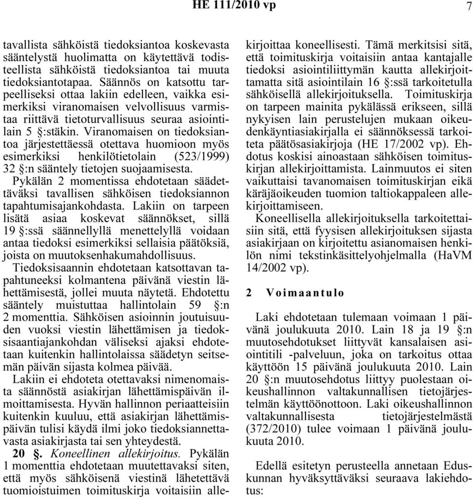 Viranomaisen on tiedoksiantoa järjestettäessä otettava huomioon myös esimerkiksi henkilötietolain (523/1999) 32 :n sääntely tietojen suojaamisesta.