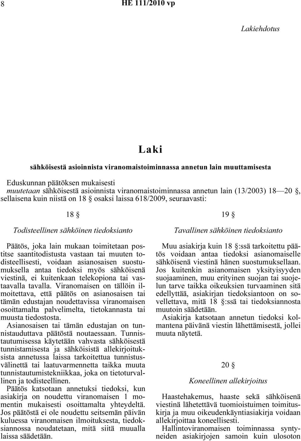 muuten todisteellisesti, voidaan asianosaisen suostumuksella antaa tiedoksi myös sähköisenä viestinä, ei kuitenkaan telekopiona tai vastaavalla tavalla.