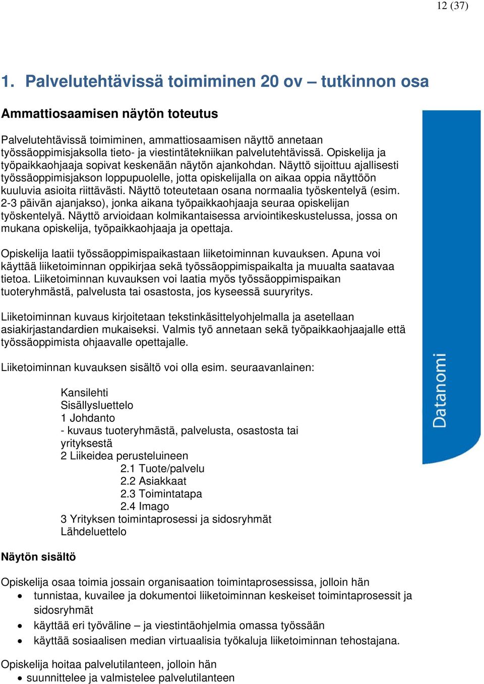 palvelutehtävissä. Opiskelija ja työpaikkaohjaaja sopivat keskenään näytön ajankohdan.