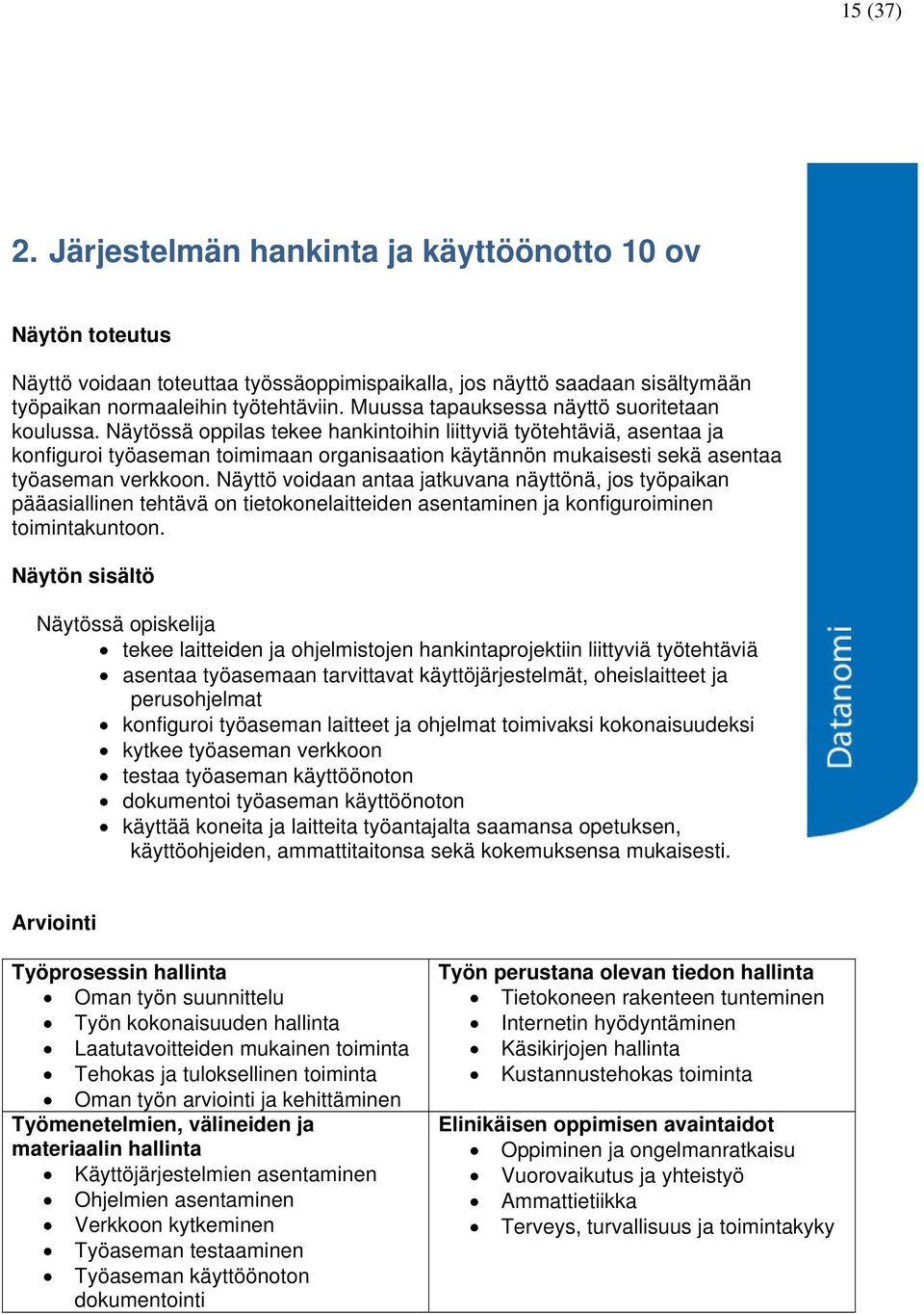 Näytössä oppilas tekee hankintoihin liittyviä työtehtäviä, asentaa ja konfiguroi työaseman toimimaan organisaation käytännön mukaisesti sekä asentaa työaseman verkkoon.