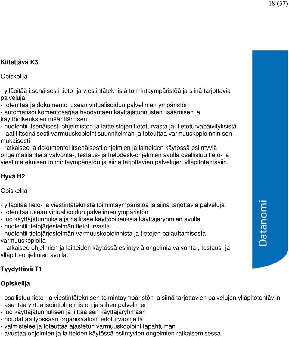 tietoturvapäivityksistä - laatii itsenäisesti varmuuskopiointisuunnitelman ja toteuttaa varmuuskopioinnin sen mukaisesti - ratkaisee ja dokumentoi itsenäisesti ohjelmien ja laitteiden käytössä