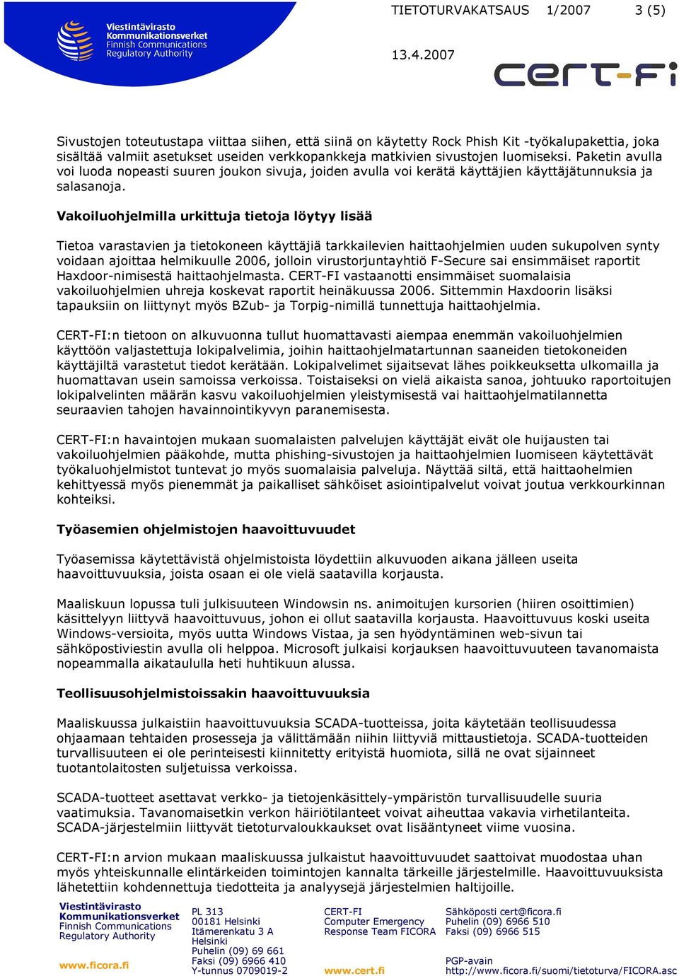 Vakoiluohjelmilla urkittuja tietoja löytyy lisää Tietoa varastavien ja tietokoneen käyttäjiä tarkkailevien haittaohjelmien uuden sukupolven synty voidaan ajoittaa helmikuulle 2006, jolloin